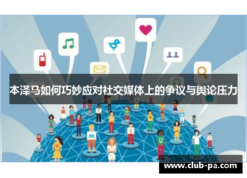 本泽马如何巧妙应对社交媒体上的争议与舆论压力