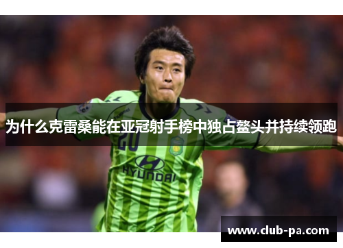 为什么克雷桑能在亚冠射手榜中独占鳌头并持续领跑