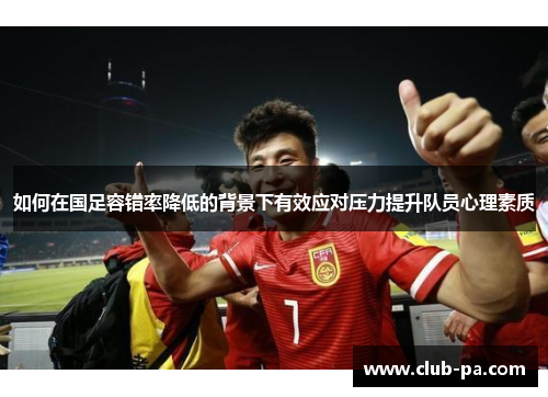 如何在国足容错率降低的背景下有效应对压力提升队员心理素质