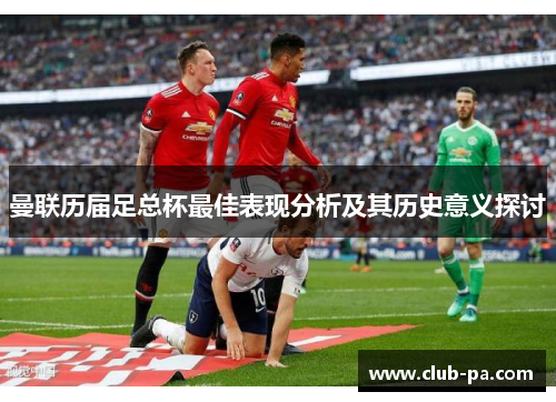 曼联历届足总杯最佳表现分析及其历史意义探讨