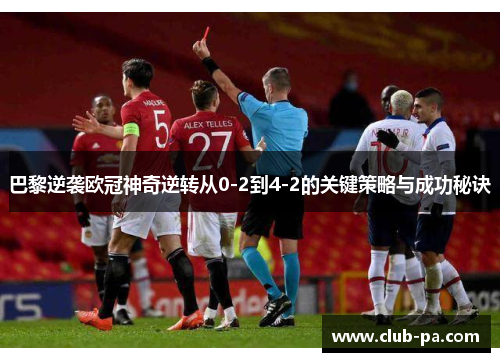 巴黎逆袭欧冠神奇逆转从0-2到4-2的关键策略与成功秘诀