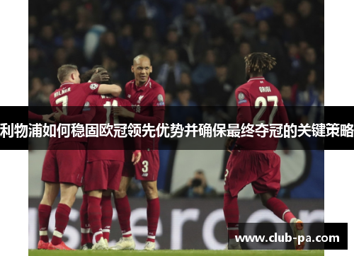 利物浦如何稳固欧冠领先优势并确保最终夺冠的关键策略