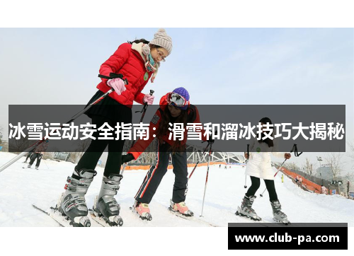 冰雪运动安全指南：滑雪和溜冰技巧大揭秘
