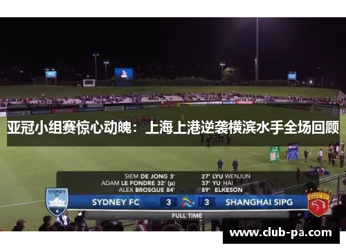 亚冠小组赛惊心动魄：上海上港逆袭横滨水手全场回顾