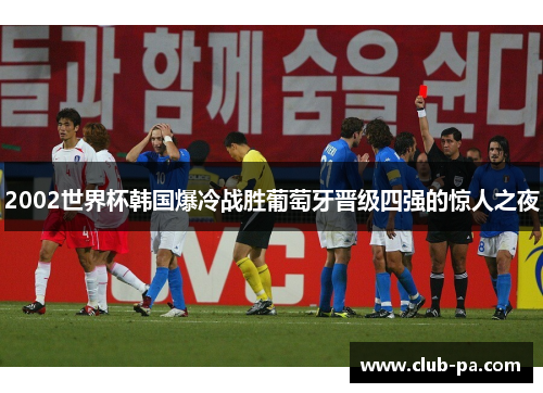 2002世界杯韩国爆冷战胜葡萄牙晋级四强的惊人之夜