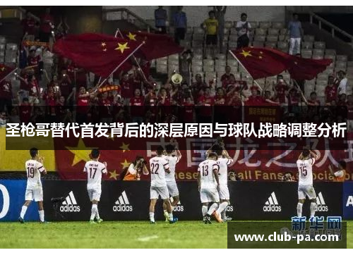 圣枪哥替代首发背后的深层原因与球队战略调整分析