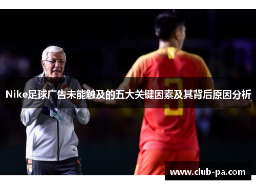 Nike足球广告未能触及的五大关键因素及其背后原因分析