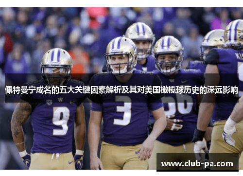 佩特曼宁成名的五大关键因素解析及其对美国橄榄球历史的深远影响