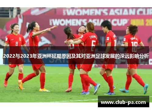2022与2023年亚洲杯延期原因及其对亚洲足球发展的深远影响分析