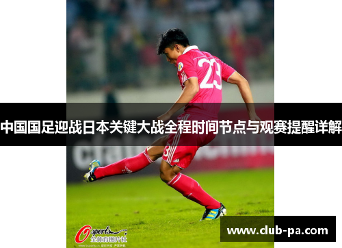 中国国足迎战日本关键大战全程时间节点与观赛提醒详解