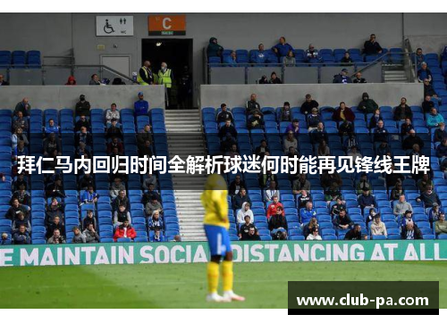 拜仁马内回归时间全解析球迷何时能再见锋线王牌