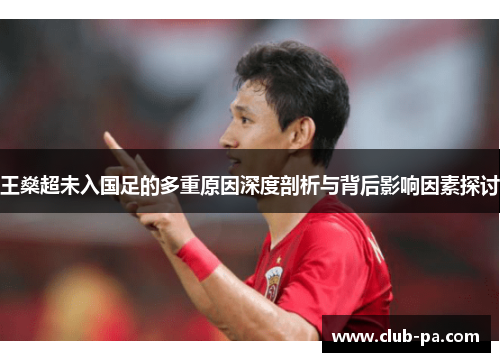 王燊超未入国足的多重原因深度剖析与背后影响因素探讨