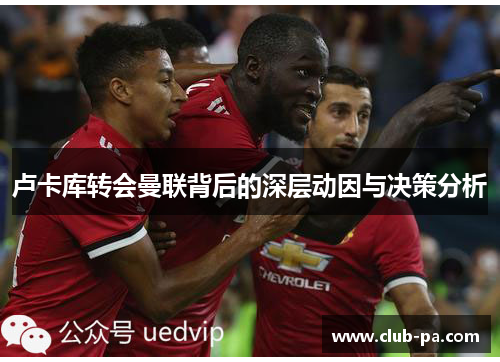 卢卡库转会曼联背后的深层动因与决策分析