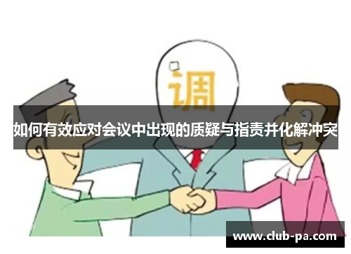 如何有效应对会议中出现的质疑与指责并化解冲突