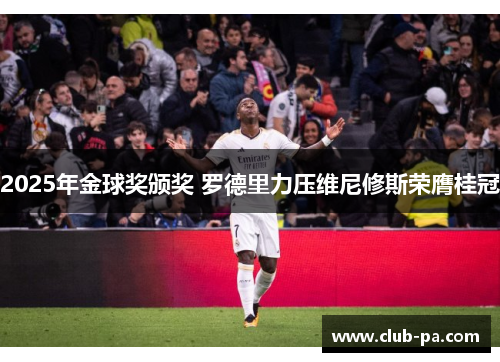 2025年金球奖颁奖 罗德里力压维尼修斯荣膺桂冠 2025年金球奖颁奖 罗德里力压维尼修斯荣膺桂冠