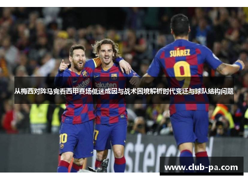 从梅西对阵马竞看西甲赛场低迷成因与战术困境解析时代变迁与球队结构问题