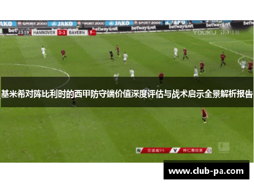 基米希对阵比利时的西甲防守端价值深度评估与战术启示全景解析报告