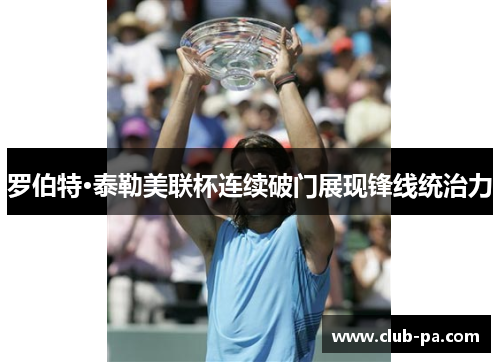 罗伯特·泰勒美联杯连续破门展现锋线统治力