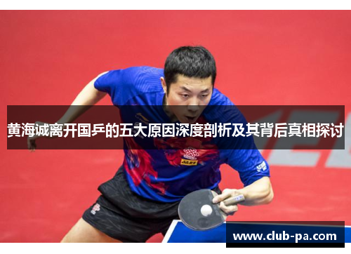 黄海诚离开国乒的五大原因深度剖析及其背后真相探讨