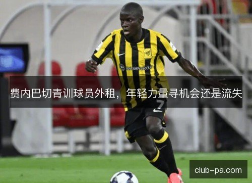 费内巴切青训球员外租，年轻力量寻机会还是流失